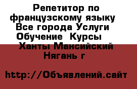 Репетитор по французскому языку - Все города Услуги » Обучение. Курсы   . Ханты-Мансийский,Нягань г.